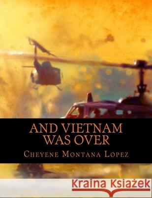 And Vietnam Was Over: The Beast Within Cheyene Montana Lopez 9781490499314 Createspace