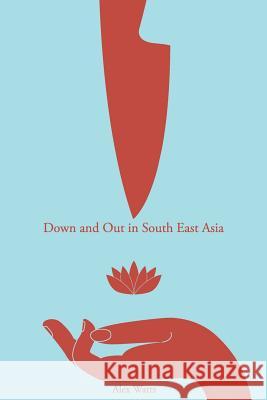Down and Out In South East Asia Watts, Alex 9781490500355 Createspace
