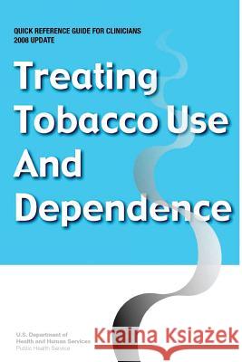 Treating Tobacco Use and Dependence - Quick Reference Guide for Clinicians: 2008 Update U. S. Department of Heal Huma Public Health Service 9781490500461