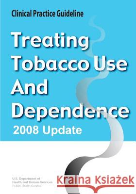 Treating Tobacco Use and Dependence: 2008 Update - Clinical Practice Guideline U. S. Department of Heal Huma Public Health Service 9781490500515