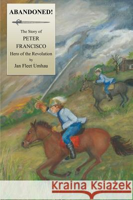 Abandoned!: The Story of Peter Francisco, Hero of the Revolution Jan Fleet Umhau 9781490501406 Createspace