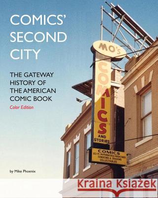 Comics' Second City: The Gateway History of the American Comic Book Color Edition Mike Phoenix 9781490501536 Createspace