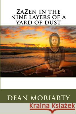 ZaZen in the nine layers of a yard of dust Moriarty, Dean 9781490501666 Createspace