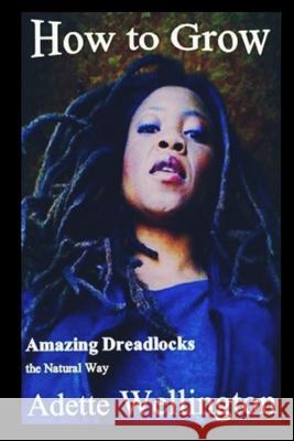 How to Grow Amazing Dreadlocks the Natural Way Adette Wellington 9781490501895 Createspace Independent Publishing Platform