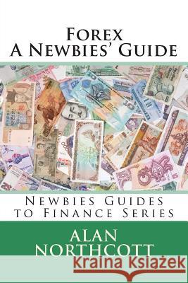 Forex A Newbies' Guide Northcott, Alan 9781490502274