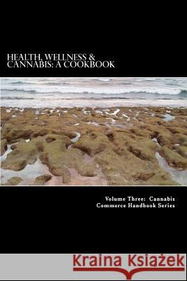 Health, Wellness & Cannabis: A Cookbook: Healthy and Tasty Cannabis-Infused Recipes Douglas Slain 9781490503875 Createspace