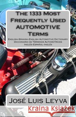 The 1333 Most Frequently Used AUTOMOTIVE Terms: English-Spanish-English Automotive Dictionary - Diccionario de Términos Automotrices Leyva, Jose Luis 9781490504636 Createspace