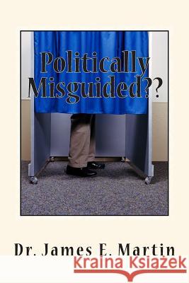 Politically Misguided: No Political Correctness Here Dr James E. Martin 9781490506791 Createspace