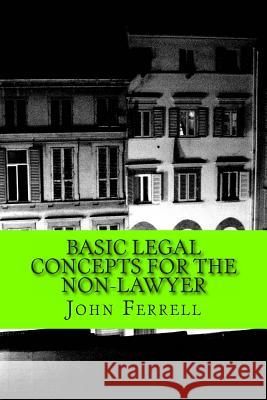 Basic Legal Concepts for the Non-Lawyer John Daniel Ferrel 9781490508139 Createspace