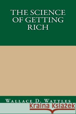 The Science of Getting Rich Wallace D. Wattles 9781490508993