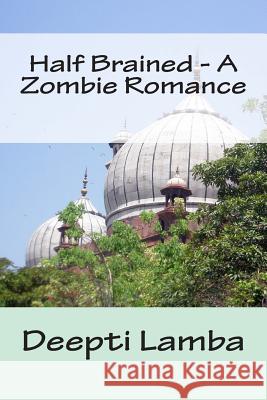 Half Brained - A Zombie Romance Deepti Lamba 9781490515205