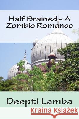 Half Brained - A Zombie Romance Deepti Lamba 9781490515205 Createspace