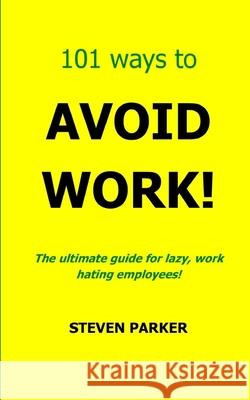 101 Ways To Avoid Work! Parker, Yvonne 9781490515878 Createspace