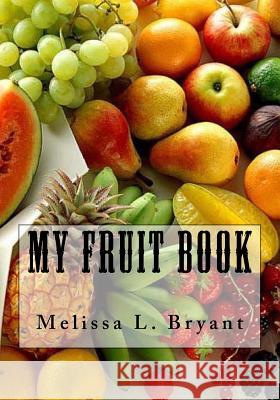 My Fruit Book Melissa L. Bryant 9781490516509 Createspace