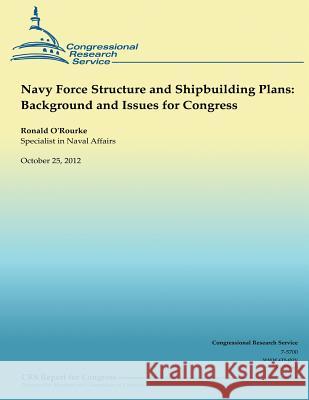 Navy Force Structure and Shipbuilding Plans: Background and Issues for Congress Ronald O'Rourke 9781490518718 Createspace