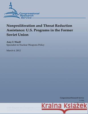 Nonproliferation and Threat Reduction Assistance: U.S. Programs in the Former Soviet Union Amy F. Woolf 9781490518879 Createspace