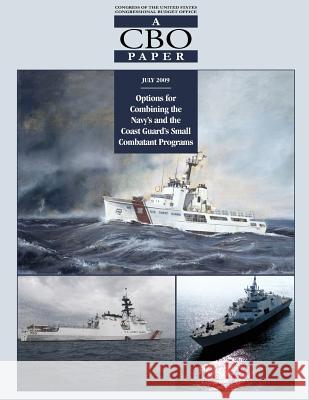 Options for Combining the Navy's and the Coast Guard's Small Combatant Programs Congressional Budget Office 9781490519302 Createspace