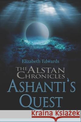 The Alstan Chronicles- Ashanti's Quest Elizabeth Edwards 9781490520872 Createspace