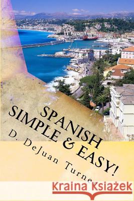 Spanish Simple & Easy! MR D. Dejuan Turner 9781490521275 Createspace