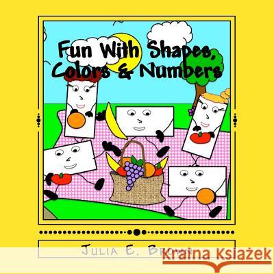 Fun With Shapes, Colors & Numbers Brown, Julia E. 9781490522289