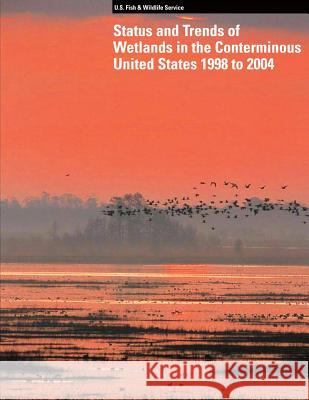 Status and Trends of Wetlands in the Conterminous United States 1998 to 2004 T. E. Dahl U. S. Departm Fis 9781490522296 Createspace