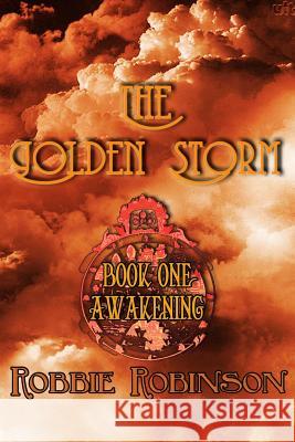 The Golden Storm Book I: Awakening Robbie Robinson 9781490522937 Createspace
