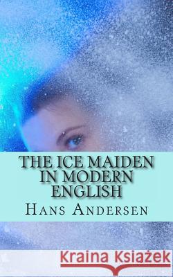 The Ice Maiden In Modern English Andersen, Hans Christian 9781490524153