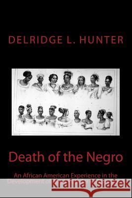 Death of the Negro: An African American Experience in the Development of Black Popular Culture Delridge La Veon Hunte 9781490524931 Createspace