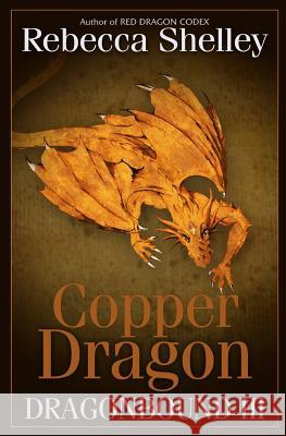 Dragonbound 3: Copper Dragon Rebecca Shelley 9781490526294 Createspace