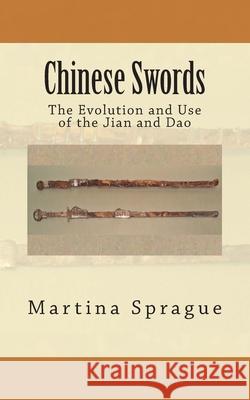 Chinese Swords: The Evolution and Use of the Jian and Dao Sprague, Martina 9781490526911 Createspace