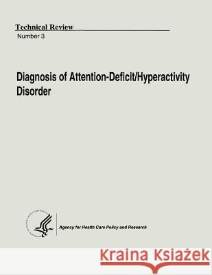 Diagnosis of Attention-Deficit/Hyperactivity Disorder: Technical Review Number 3 U. S. Department of Heal Huma Agency for Health Care Pol An 9781490528076 Createspace