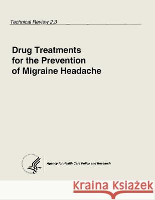 Drug Treatments for the Prevention of Migraine Headache: Technical Review 2.3 U. S. Department of Heal Huma Agency for Health Care Pol An U. S. Public Health Service 9781490528366