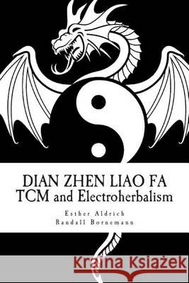 Dian Zhen Liao Fa: TCM and Electroherbalism Bornemann, Randall R. 9781490530635 Createspace