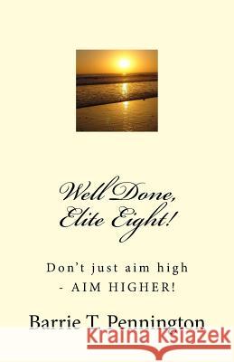 Well Done, Elite Eight! Barrie T. Pennington 9781490531496 Createspace