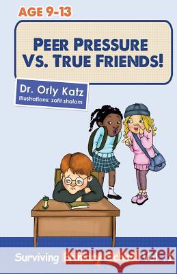Peer Pressure vs. True Friends Dr Orly Katz 9781490531885 Createspace