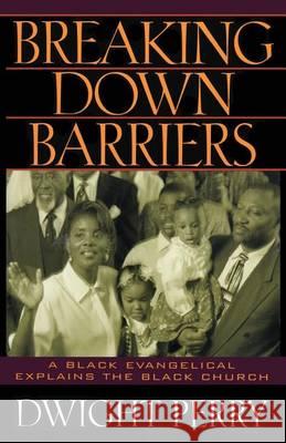 Breaking Down Barriers: A Black Evangelical Explains the Black Church Dr Dwight a. Perry 9781490533414