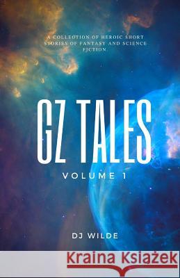 GZ Tales: Vol. 1 Wilde, D. J. 9781490534602 Createspace