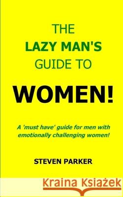 The Lazy Man's Guide To Women! Parker, Yvonne 9781490534954 Createspace