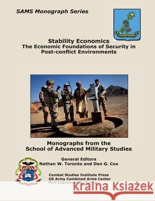 Stability Economics: The Economic Foundations of Security in Post-conflict Environments Combat Studies Institute Press 9781490535395