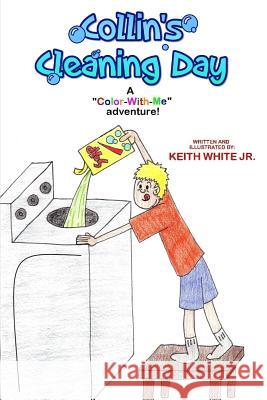 Collin's Cleaning Day: A Color-With-Me Adventure White, Keith, Jr. 9781490535722 Createspace