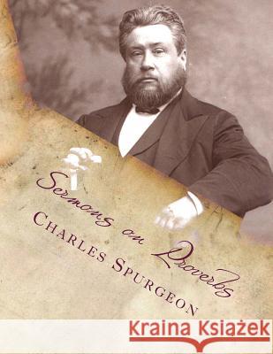 Sermons on Proverbs Charles Haddon Spurgeon 9781490536248 Createspace