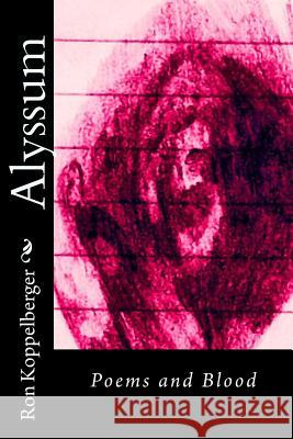 Alyssum: Poems and Blood Ron W. Koppelberge 9781490536996 Createspace