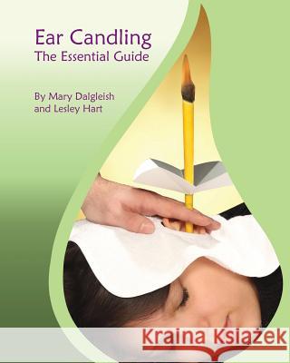 Ear Candling - The Essential Guide: Ear Candling - The Essential Guide: This text, previously published as Ear Candling in Essence, has been completel Hart, Lesley 9781490537962
