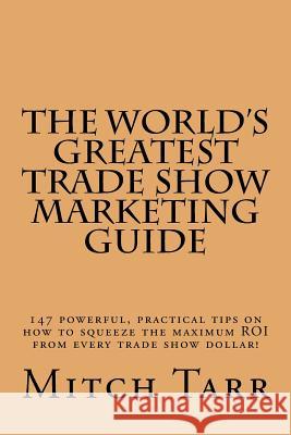 The World's Greatest Trade Show Marketing Guide Mitch Tarr 9781490539324 Createspace