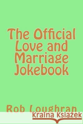 The Official Love and Marriage Jokebook Rob Loughran 9781490539430 Createspace