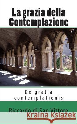 La grazia della Contemplazione: De gratia contemplationis Di San Vittore, Riccardo 9781490541754 Createspace