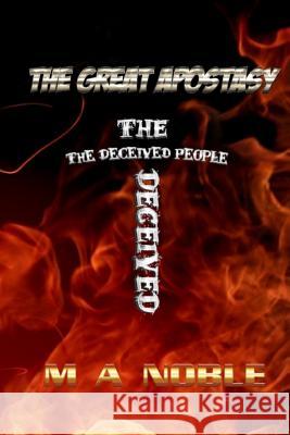 The Great Apostasy: The Deceived People M. a. Noble 9781490541860 Createspace