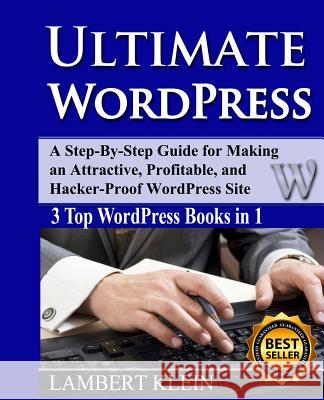 Ultimate WordPress: Create Attractive, Profitable and Hacker-Proof WordPress Sites with the Ultimate WordPress Book Klein, Lambert 9781490542423 Createspace