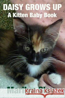 Daisy Grows Up: A Kitten Baby Book Marilyn Clay 9781490543871 Createspace