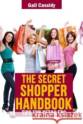 The Secret Shopper Handbook: Tips for Retailers Gail Cassidy 9781490544571